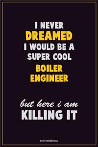 I Never Dreamed I would Be A Super Cool Boiler Engineer But Here I Am Killing It