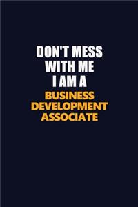 Don't Mess With Me I Am A Business Development Associate