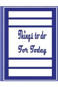 Things to do for Today
