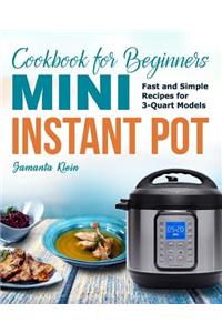 Mini Instant Pot Cookbook for Beginners: Fast and Simple Instant Pot Recipes for 3-Quart Models