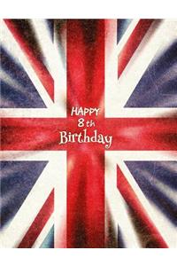 Happy 8th Birthday: Notebook, Journal, Diary, 365 Lined Pages, Union Jack Themed Birthday Gifts for 8 Year Boys or Girls, Kids, Children, Daughter or Son, Granddaughter or Grandson, Book Size 8 1/2 X 11