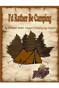 I'd Rather Be Camping: My Rv, Travel Trailer Camper and Camping Log Journal