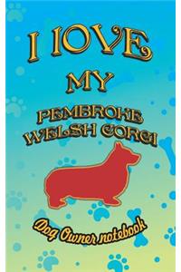 I Love My Pembroke Welsh Corgi - Dog Owner Notebook