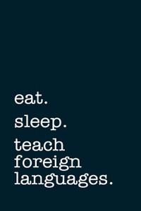 Eat. Sleep. Teach Foreign Languages. - Lined Notebook