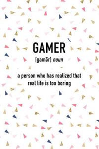 Gamer a Person Who Has Realized That Real Life Is Boring