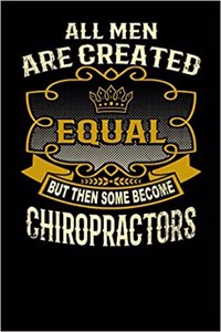 All Men Are Created Equal But Then Some Become Chiropractors
