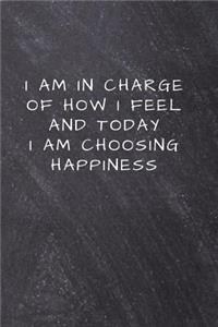 I am in charge of how I feel and today I am choosing happiness