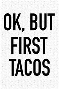 Ok, But First Tacos
