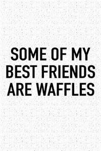 Some of My Best Friends Are Waffles