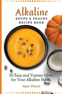 Alkaline Soups and Snacks Recipe Book