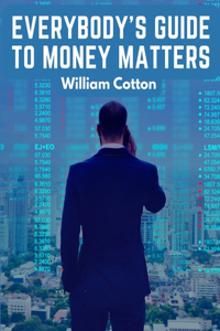 Everybody's Guide to Money Matters: A Description of The Various Investments Chiefly Dealt in on The Stock Exchange