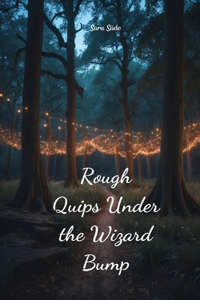 Rough Quips Under the Wizard Bump