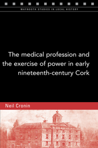 Medical Profession and the Exercise of Power in Early Nineteenth-Century Cork