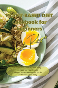 Plant Based Diet Cookbook for Beginners - Lunch Recipes
