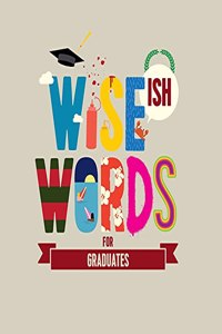 Wise(ish) Words For Graduates