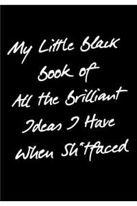 My Little Black Book of All the Brilliant Ideas I Have When Sh*tfaced