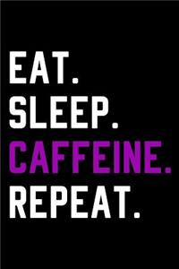 Eat Sleep Caffeine Repeat