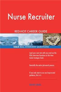 Nurse Recruiter RED-HOT Career Guide; 2564 REAL Interview Questions