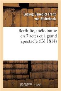 Berthilie, Mélodrame En 3 Actes Et À Grand Spectacle