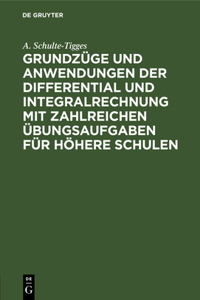 Grundzüge Und Anwendungen Der Differential Und Integralrechnung Mit Zahlreichen Übungsaufgaben Für Höhere Schulen