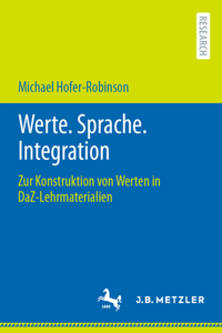 Werte. Sprache. Integration: Zur Konstruktion Von Werten in Daz-Lehrmaterialien