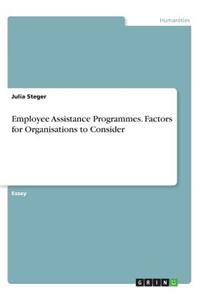 Employee Assistance Programmes. Factors for Organisations to Consider