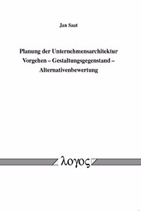 Planung Der Unternehmensarchitektur: Vorgehen -- Gestaltungsgegenstand -- Alternativenbewertung