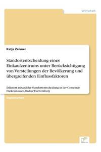 Standortentscheidung eines Einkaufzentrums unter Berücksichtigung von Vorstellungen der Bevölkerung und übergreifenden Einflussfaktoren