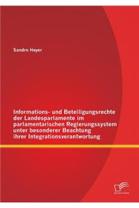 Informations- und Beteiligungsrechte der Landesparlamente im parlamentarischen Regierungssystem unter besonderer Beachtung ihrer Integrationsverantwortung