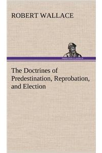 Doctrines of Predestination, Reprobation, and Election