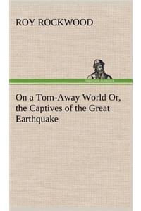 On a Torn-Away World Or, the Captives of the Great Earthquake