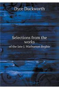 Selections from the works of the late J. Warburton Begbie