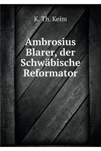 Ambrosius Blarer, Der Schwäbische Reformator