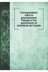 Correspondance Entre Le Gouvernement Français Et Les Gouverneurs Et Intendants Du Canada