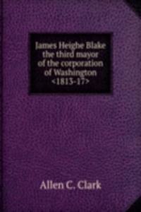 James Heighe Blake the third mayor of the corporation of Washington 1813-17