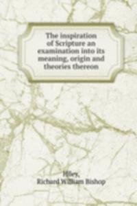 THE INSPIRATION OF SCRIPTURE AN EXAMINA