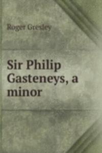Sir Philip Gasteneys, a minor