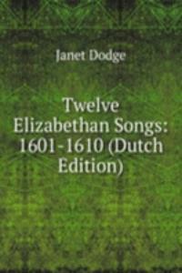 Twelve Elizabethan Songs: 1601-1610 (Dutch Edition)