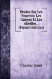 Etudes Sur Les Fourmis: Les Guepes Et Les Abeilles. . (French Edition)