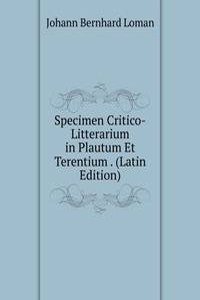 Specimen Critico-Litterarium in Plautum Et Terentium . (Latin Edition)