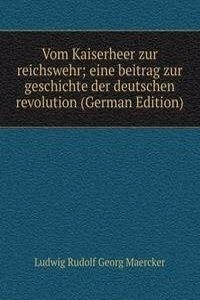 Vom Kaiserheer zur reichswehr; eine beitrag zur geschichte der deutschen revolution (German Edition)