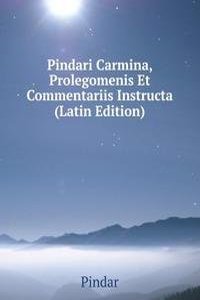 Pindari Carmina, Prolegomenis Et Commentariis Instructa (Latin Edition)