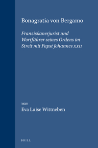 Bonagratia Von Bergamo: Franziskanerjurist Und Wortführer Seines Ordens Im Streit Mit Papst Johannes XXII