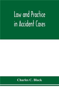 Law and practice in accident cases; Including a statement of general Principles; Action, parties, Thereto; Pleadings and Forms, Common Law and Code; Evidence and Proof; Damages for Personal Injuries and for Causing Death; Questions of Law and Fact;