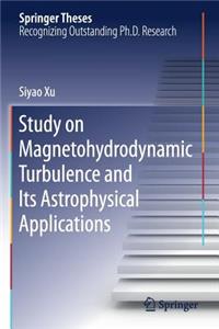 Study on Magnetohydrodynamic Turbulence and Its Astrophysical Applications