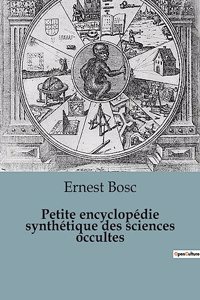 Petite encyclopédie synthétique des sciences occultes