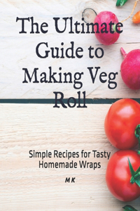 The Ultimate Guide to Making Veg Roll