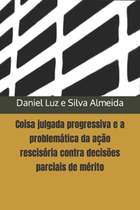 Coisa julgada progressiva e a problemática da ação rescisória contra decisões parciais de mérito