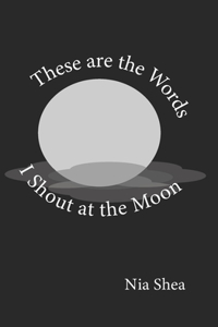 These are the Words I Shout at the Moon