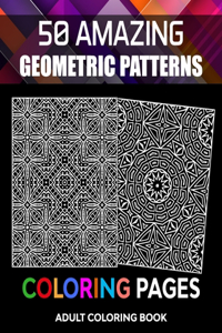 Adult Coloring Book, 50 Amazing Geometric Patterns Coloring Pages